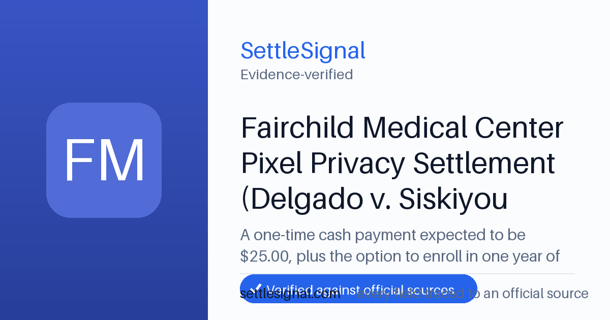 SettleSignal summary card for Fairchild Medical Center Pixel Privacy Settlement (Delgado v. Siskiyou Hospital) — $25, claim by November 2, 2026. Accepted official evidence on file.