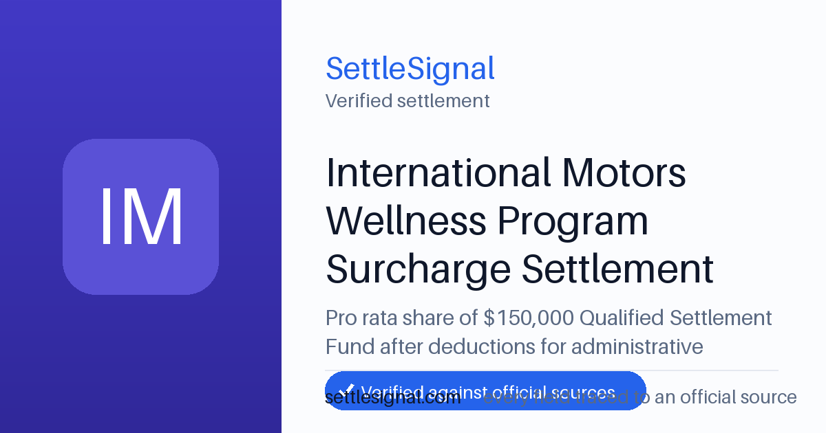 SettleSignal summary card for International Motors Wellness Program Surcharge Settlement — $150,000 fund. Checked against the official settlement source on June 18, 2026.