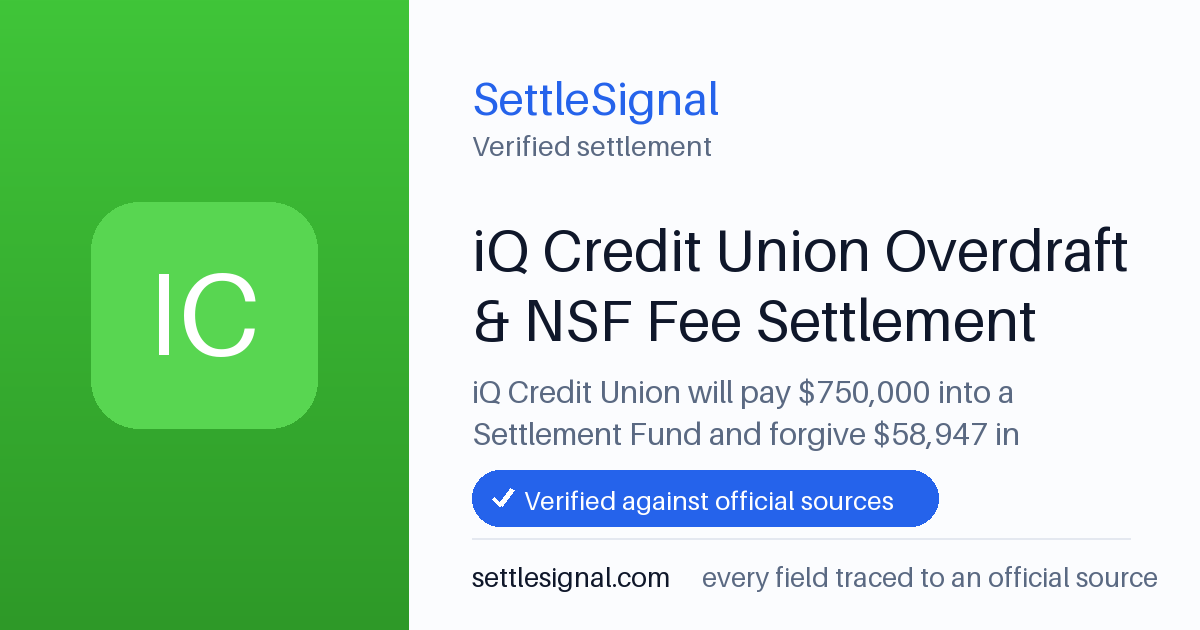 SettleSignal summary card for iQ Credit Union Overdraft & NSF Fee Settlement — $750,000 fund. Checked against the official settlement source on July 17, 2026.