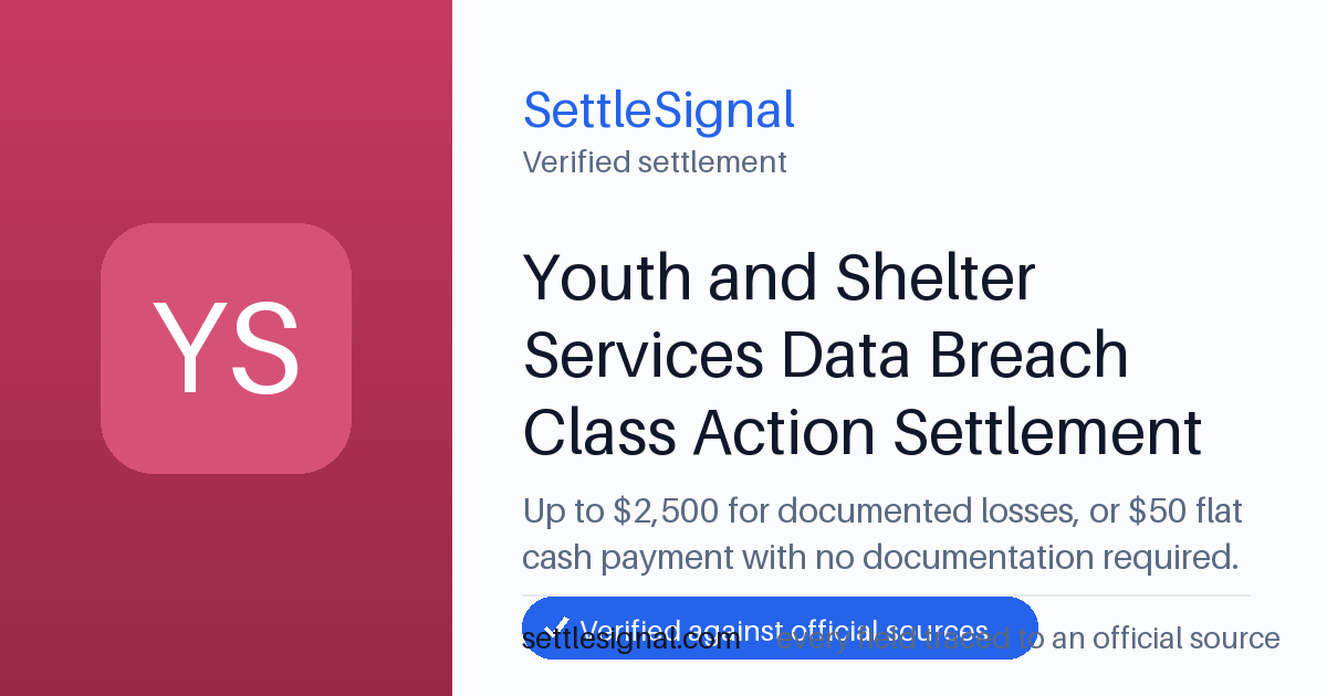 SettleSignal summary card for Youth and Shelter Services Data Breach Class Action Settlement — up to $2,500, claim by July 20, 2026. Checked against the official settlement source on June 17, 2026.